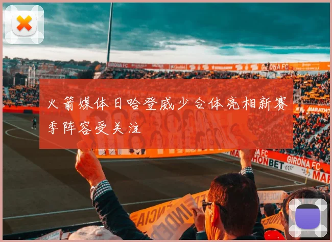 火箭媒体日哈登威少合体亮相新赛季阵容受关注