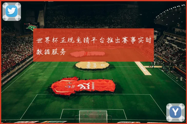 世界杯正规竞猜平台推出赛事实时数据服务